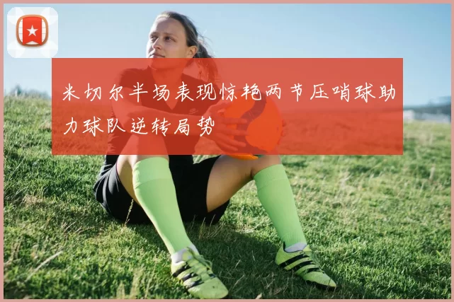 米切尔半场表现惊艳两节压哨球助力球队逆转局势